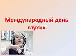 Международный день глухих.